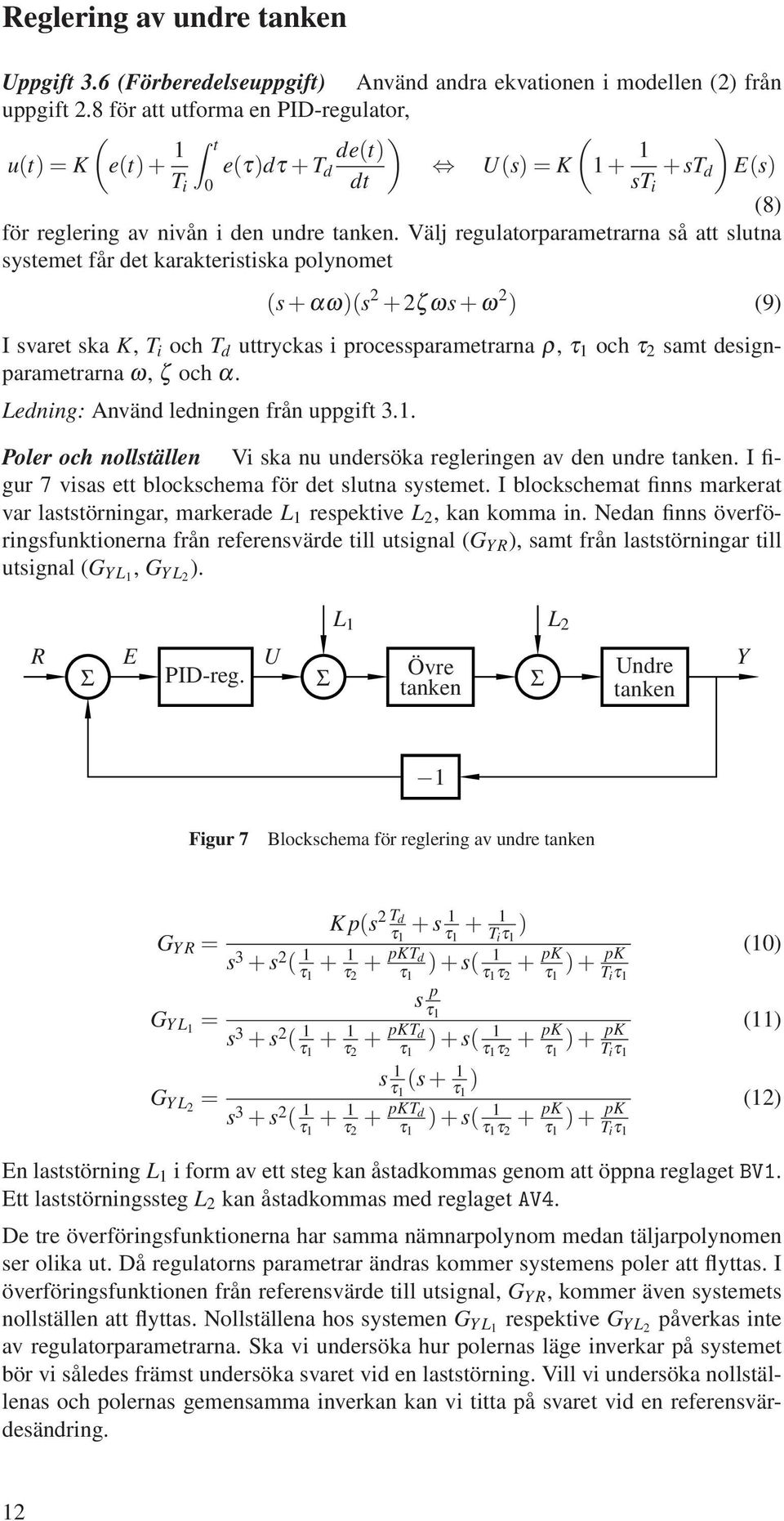 Välj regulaorparamerarna så a sluna sseme får de karakerisiska polnome (s+αω)(s 2 + 2ζ ωs+ω 2 ) (9) I svare ska K, T i och T d urckas i processparamerarna ρ, τ 1 och τ 2 sam designparamerarna ω, ζ