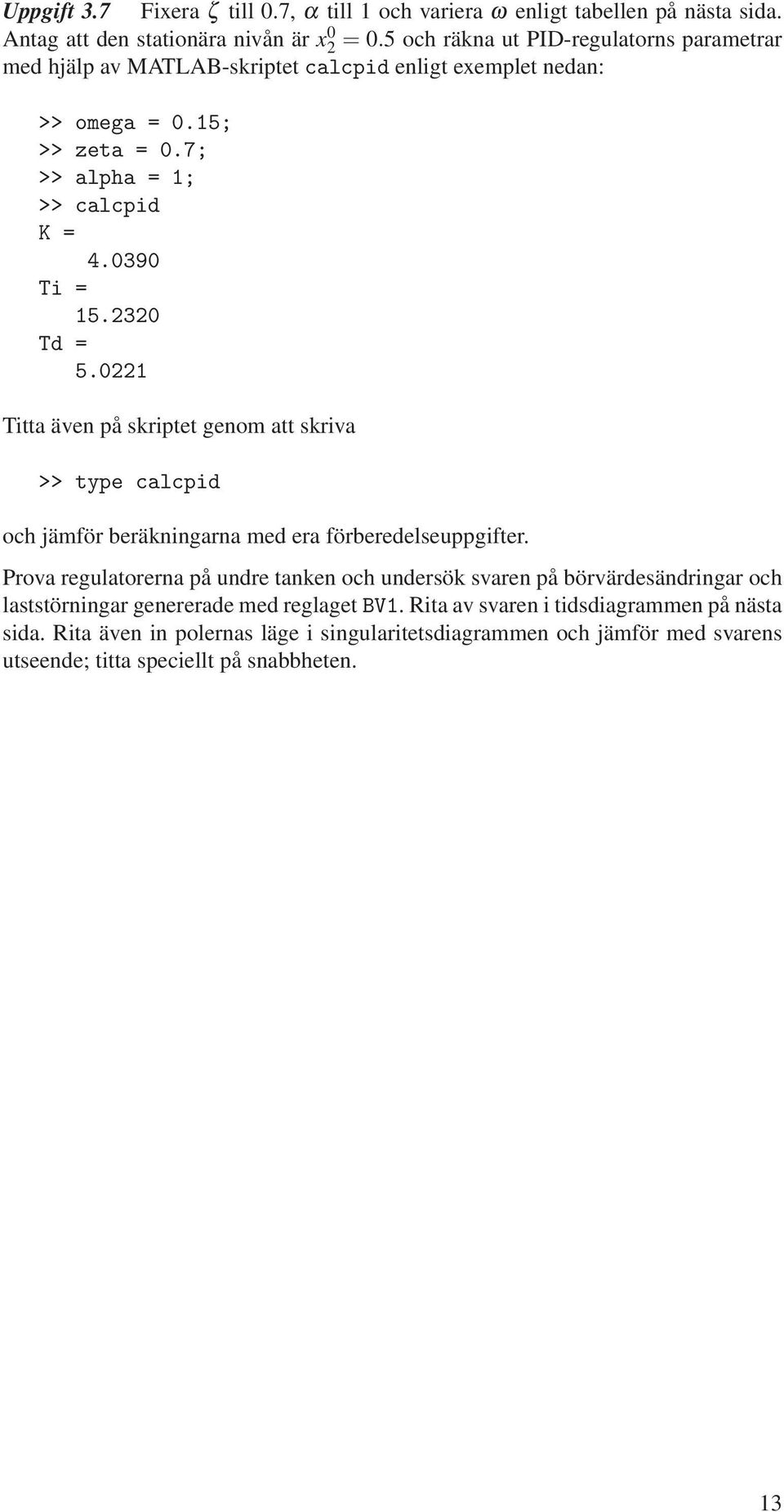 2320 Td = 5.0221 Tia även på skripe genom a skriva >> pe calcpid och jämför beräkningarna med era förberedelseuppgifer.