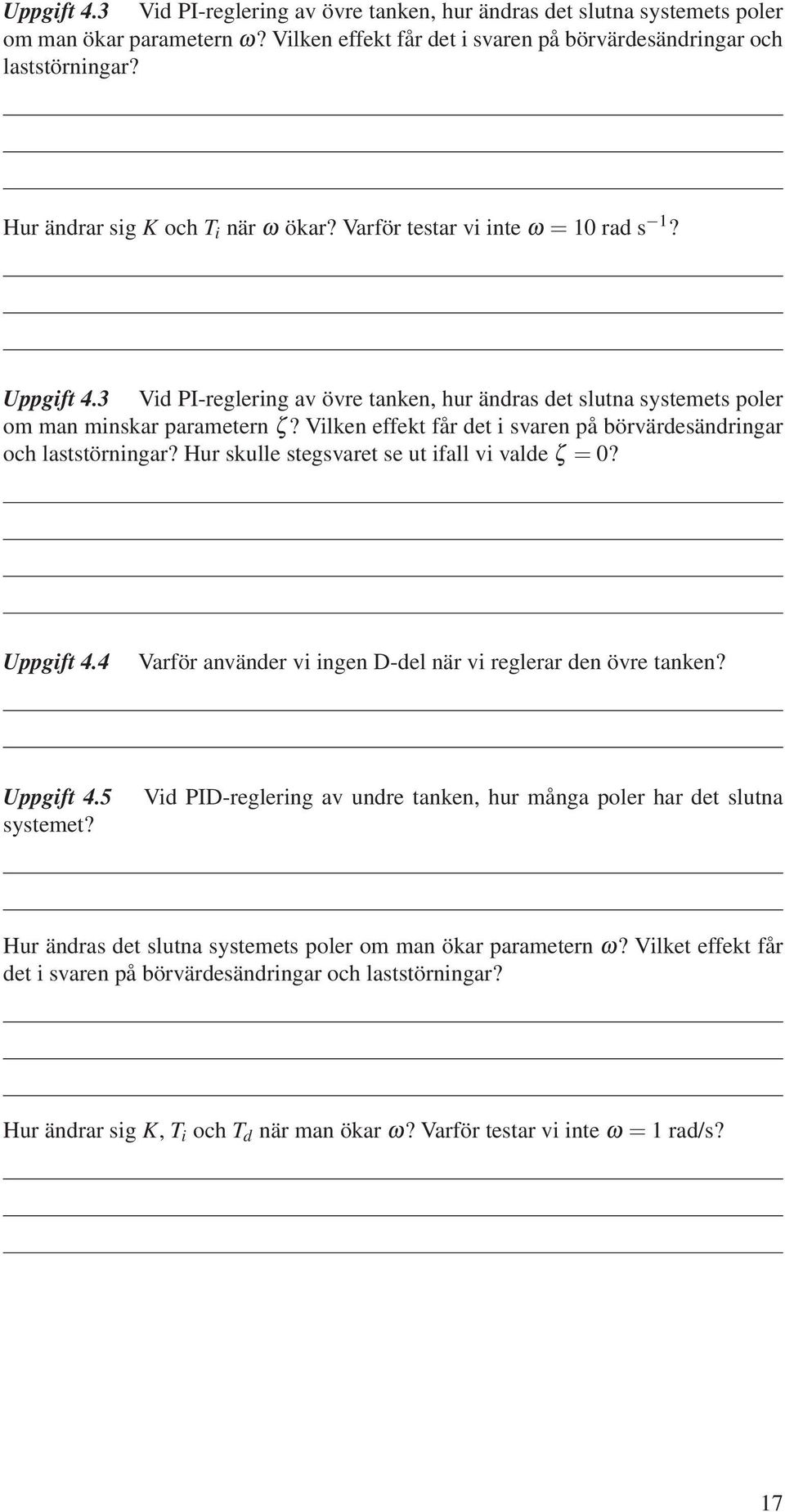 Vilken effek får de i svaren på börvärdesändringar och lassörningar? Hur skulle segsvare se u ifall vi valde ζ = 0? Uppgif 4.4 Varför använder vi ingen D-del när vi reglerar den övre anken? Uppgif 4.5 sseme?
