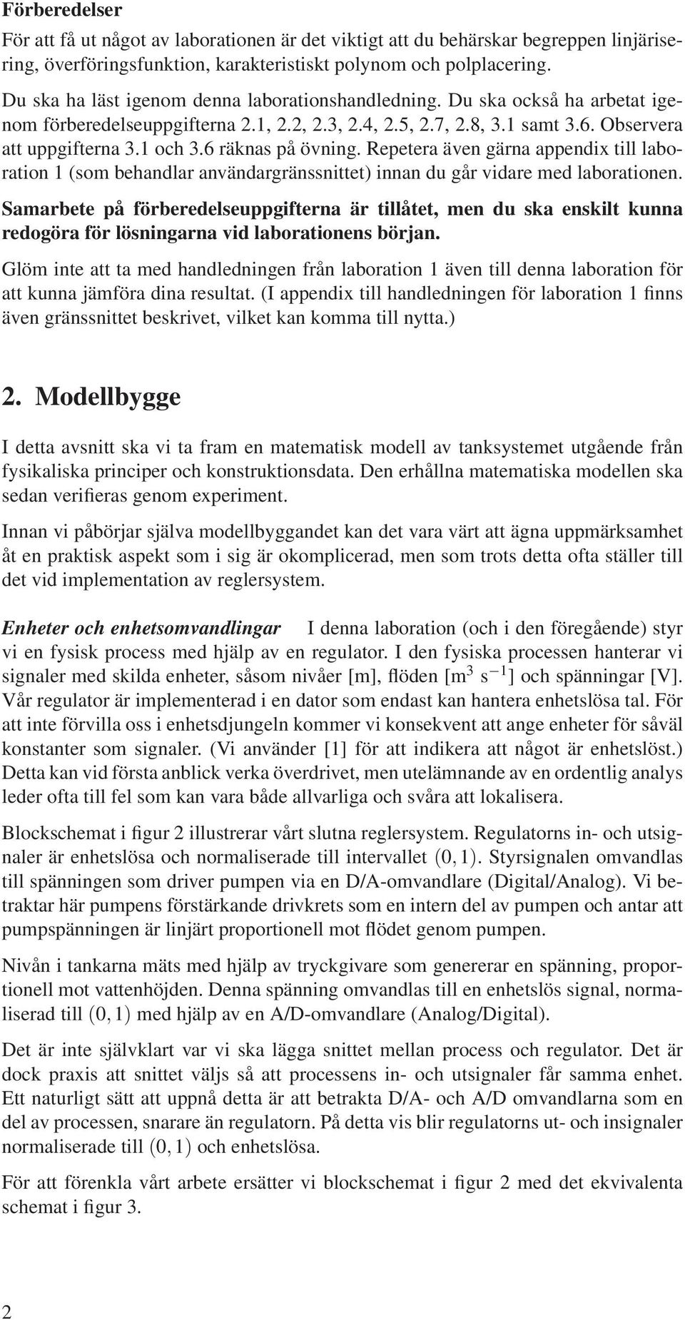 6 räknas på övning. peera även gärna appendix ill laboraion 1 (som behandlar användargränssnie) innan du går vidare med laboraionen.