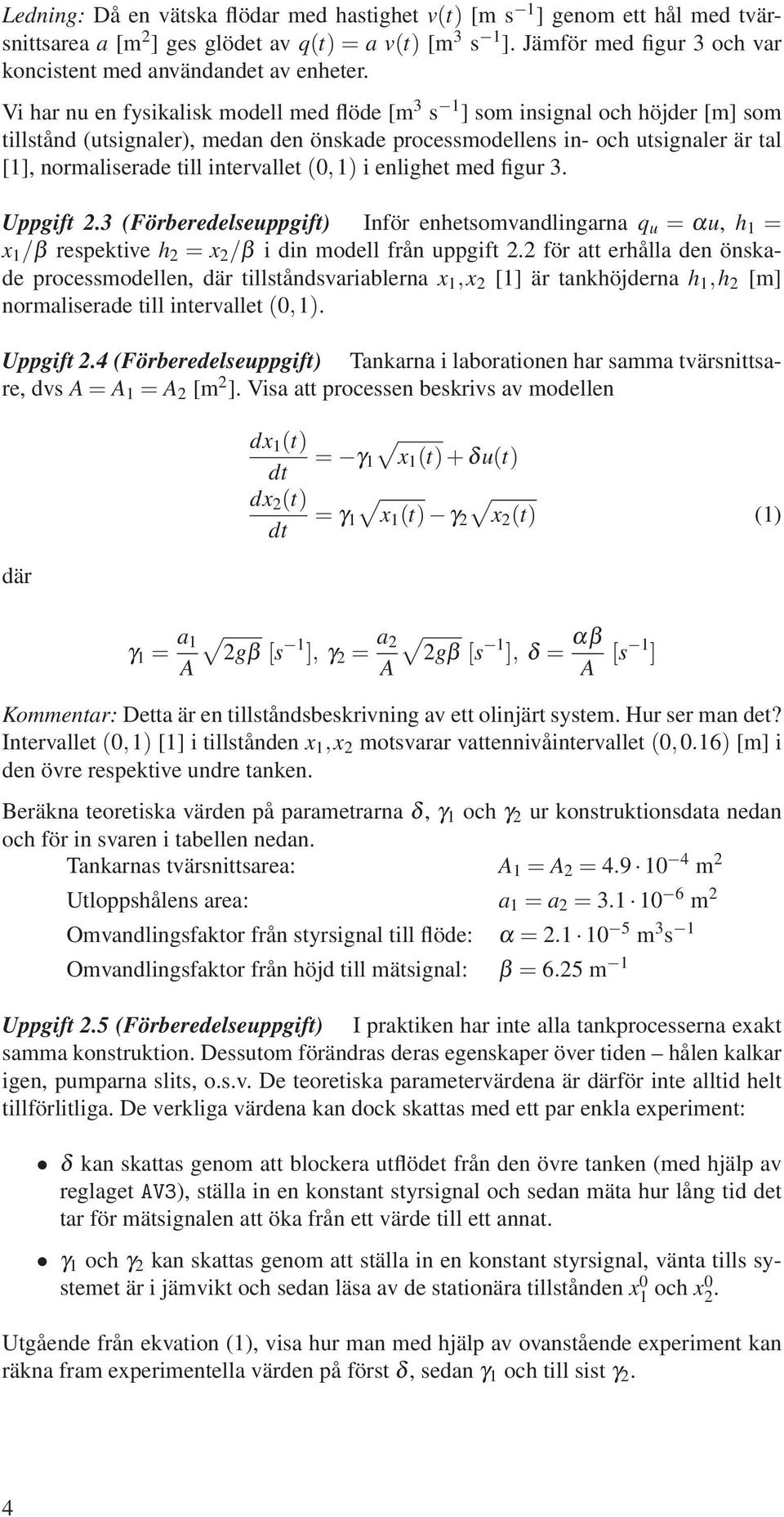 (0,1) i enlighe med figur 3. Uppgif 2.3 (Förberedelseuppgif) Inför enhesomvandlingarna q u = αu, h 1 = x 1 /β respekive h 2 = x 2 /β i din modell från uppgif 2.