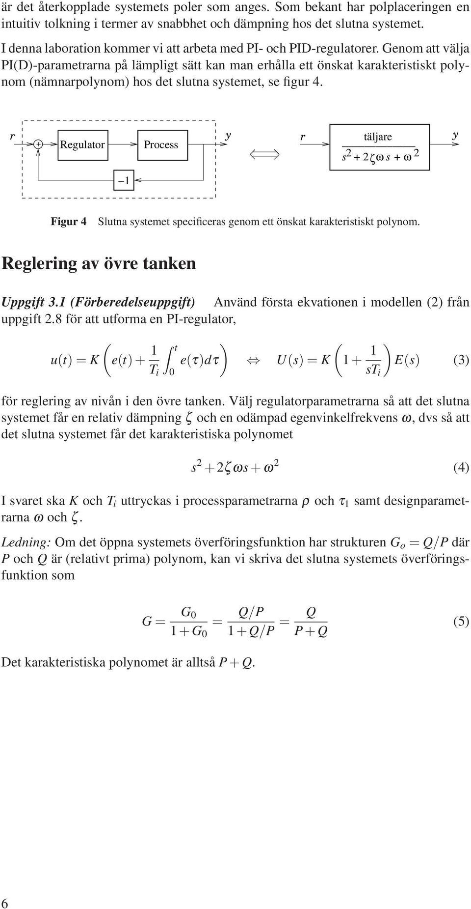 r r + gulaor Process äljare s 2 + 2ζω s + ω 2 1 Figur 4 Sluna sseme specificeras genom e önska karakerisisk polnom. glering av övre anken Uppgif 3.