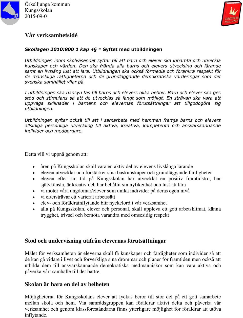 Utbildningen ska också förmedla och förankra respekt för de mänskliga rättigheterna och de grundläggande demokratiska värderingar som det svenska samhället vilar på.