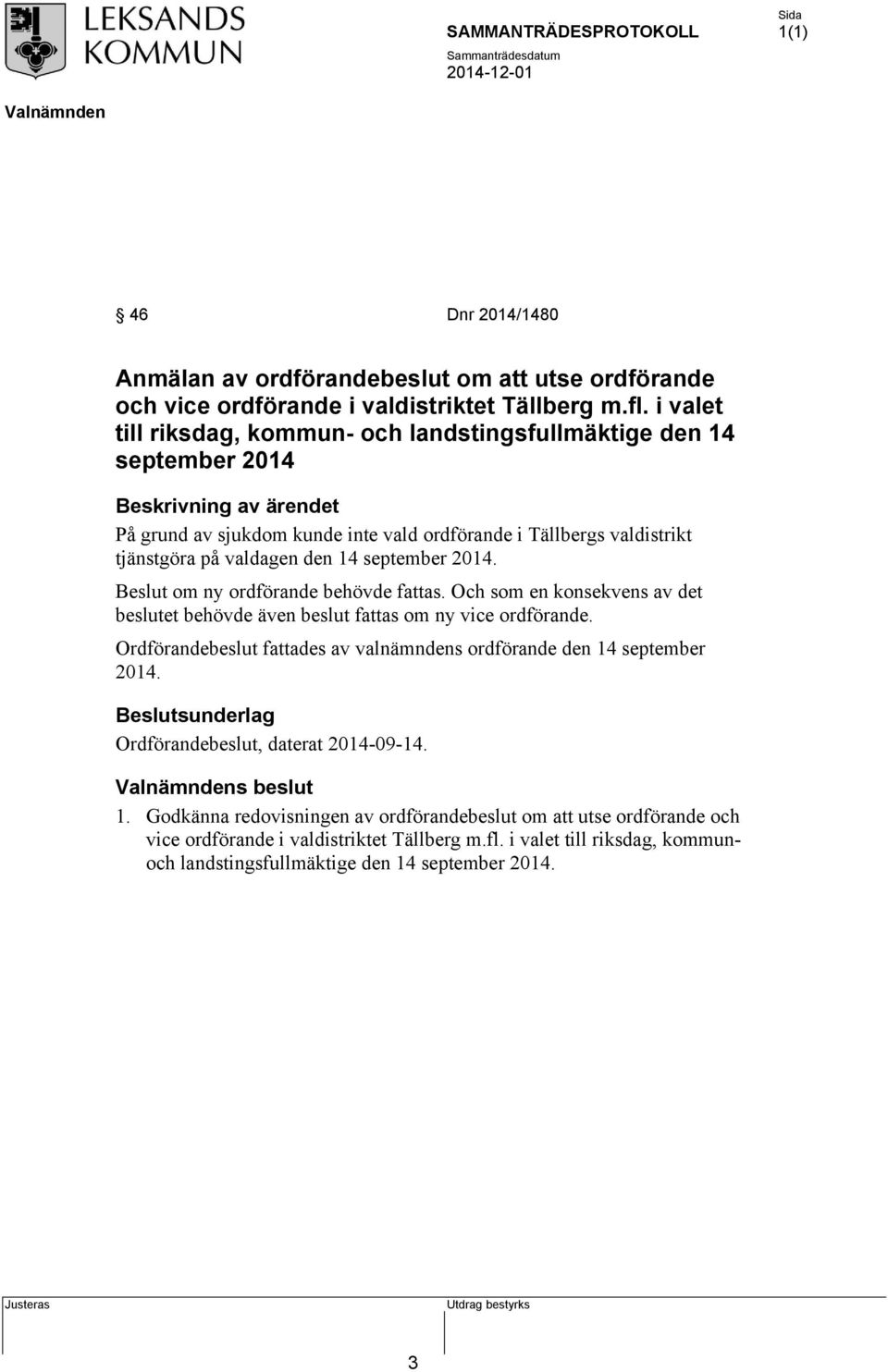 Beslut om ny ordförande behövde fattas. Och som en konsekvens av det beslutet behövde även beslut fattas om ny vice ordförande.