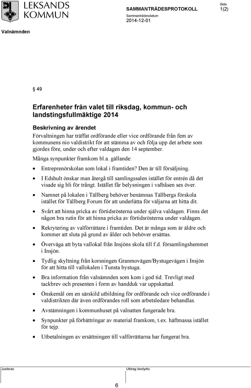 I Edshult önskar man återgå till samlingssalen istället för entrén då det visade sig bli för trångt. Istället får belysningen i valbåsen ses över.