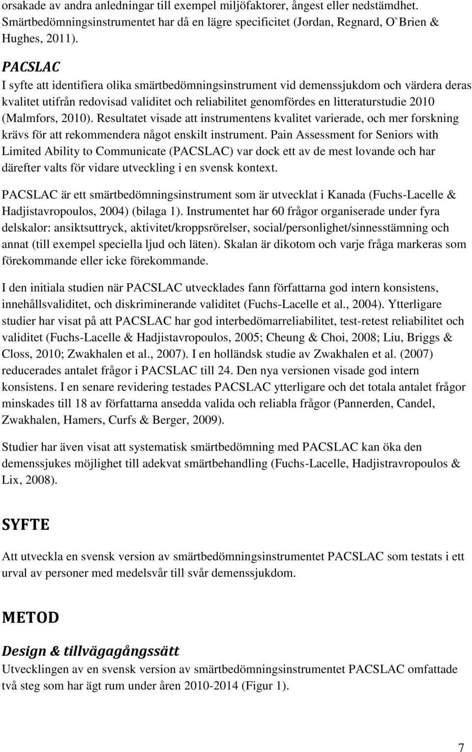 (Malmfors, 2010). Resultatet visade att instrumentens kvalitet varierade, och mer forskning krävs för att rekommendera något enskilt instrument.