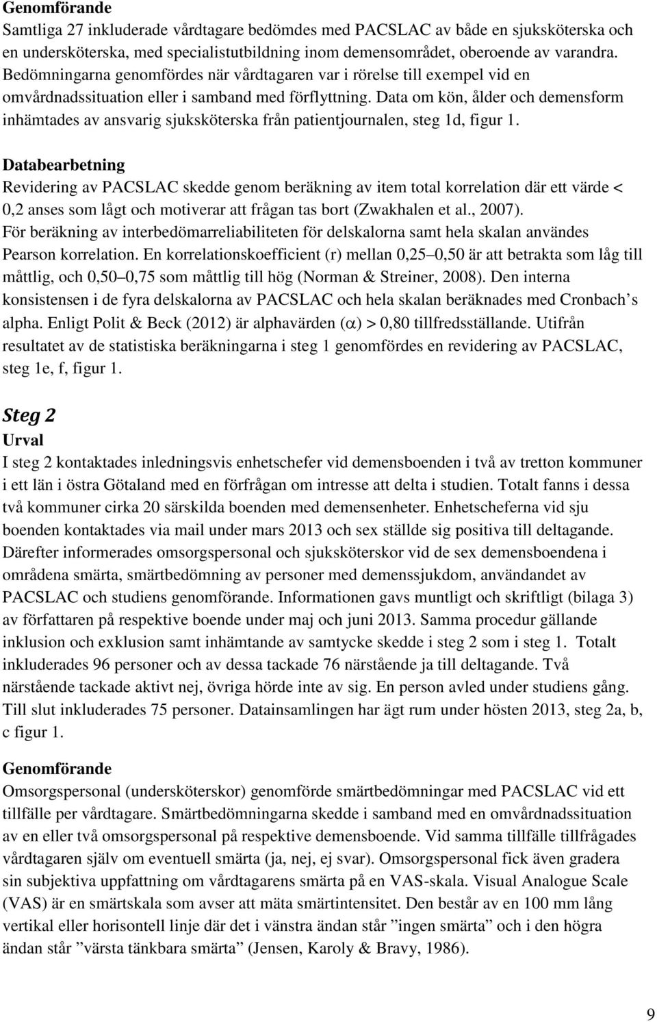 Data om kön, ålder och demensform inhämtades av ansvarig sjuksköterska från patientjournalen, steg 1d, figur 1.