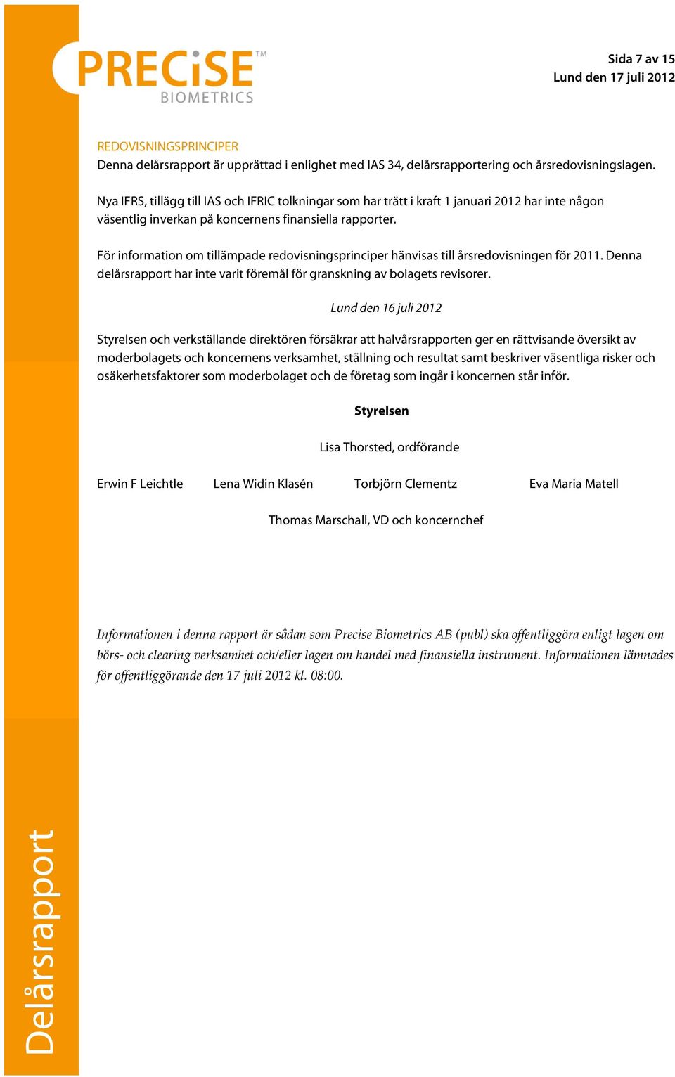 För information om tillämpade redovisningsprinciper hänvisas till årsredovisningen för 2011. Denna delårsrapport har inte varit föremål för granskning av bolagets revisorer.