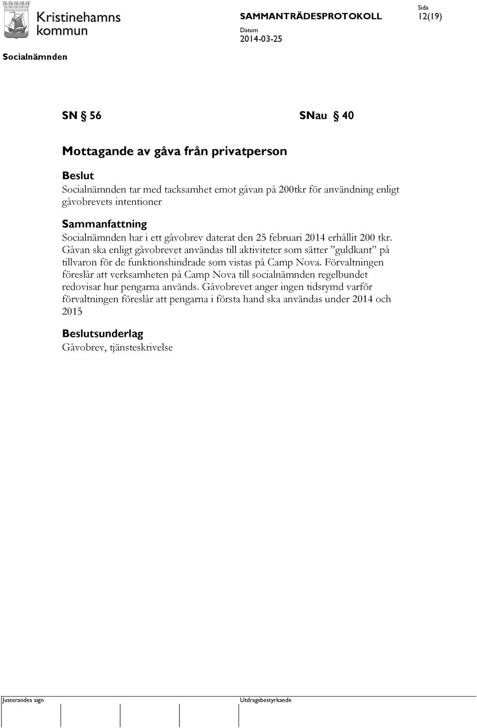 Gåvan ska enligt gåvobrevet användas till aktiviteter som sätter guldkant på tillvaron för de funktionshindrade som vistas på Camp Nova.
