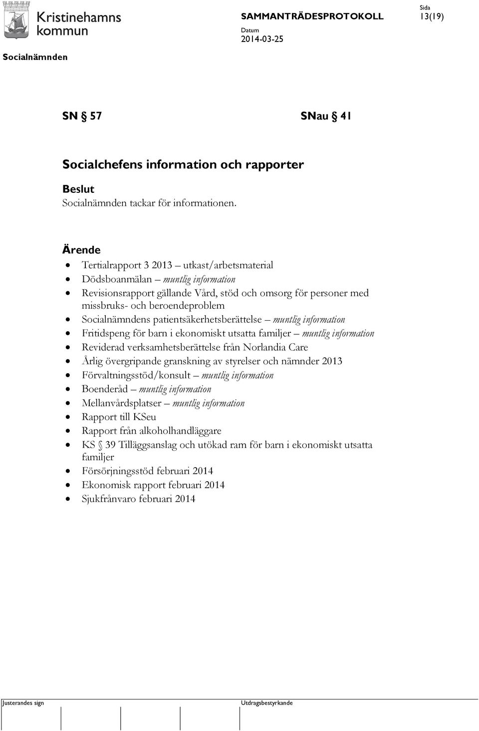 patientsäkerhetsberättelse muntlig information Fritidspeng för barn i ekonomiskt utsatta familjer muntlig information Reviderad verksamhetsberättelse från Norlandia Care Årlig övergripande granskning
