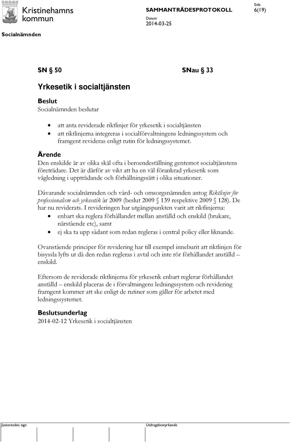 Det är därför av vikt att ha en väl förankrad yrkesetik som vägledning i uppträdande och förhållningssätt i olika situationer.