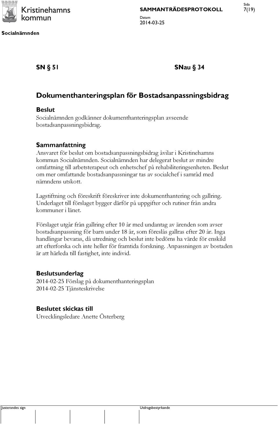 om mer omfattande bostadsanpassningar tas av socialchef i samråd med nämndens utskott. Lagstiftning och föreskrift föreskriver inte dokumenthantering och gallring.