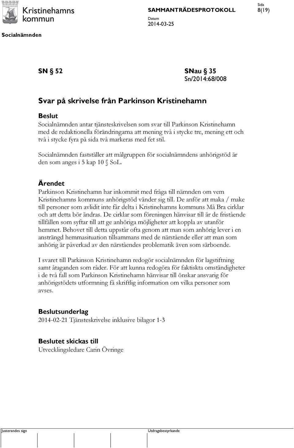 Ärendet Parkinson Kristinehamn har inkommit med fråga till nämnden om vem Kristinehamns kommuns anhörigstöd vänder sig till.