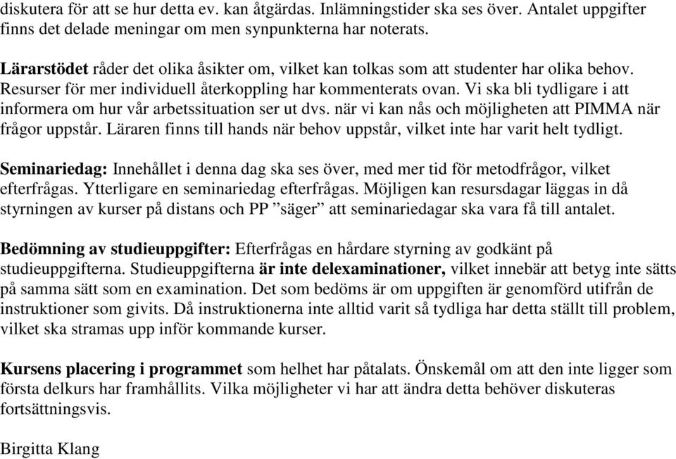 Vi ska bli tydligare i att informera om hur vår arbetssituation ser ut dvs. när vi kan nås och möjligheten att PIMMA när frågor uppstår.