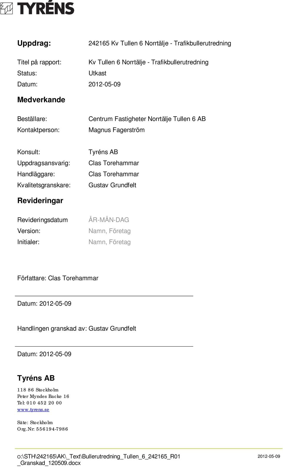 Revideringar Revideringsdatum Version: Initialer: ÅR-MÅN-DAG Namn, Företag Namn, Företag Författare: Clas Torehammar Datum: 2012-05-09 Handlingen granskad av: Gustav Grundfelt Datum: 2012-05-09