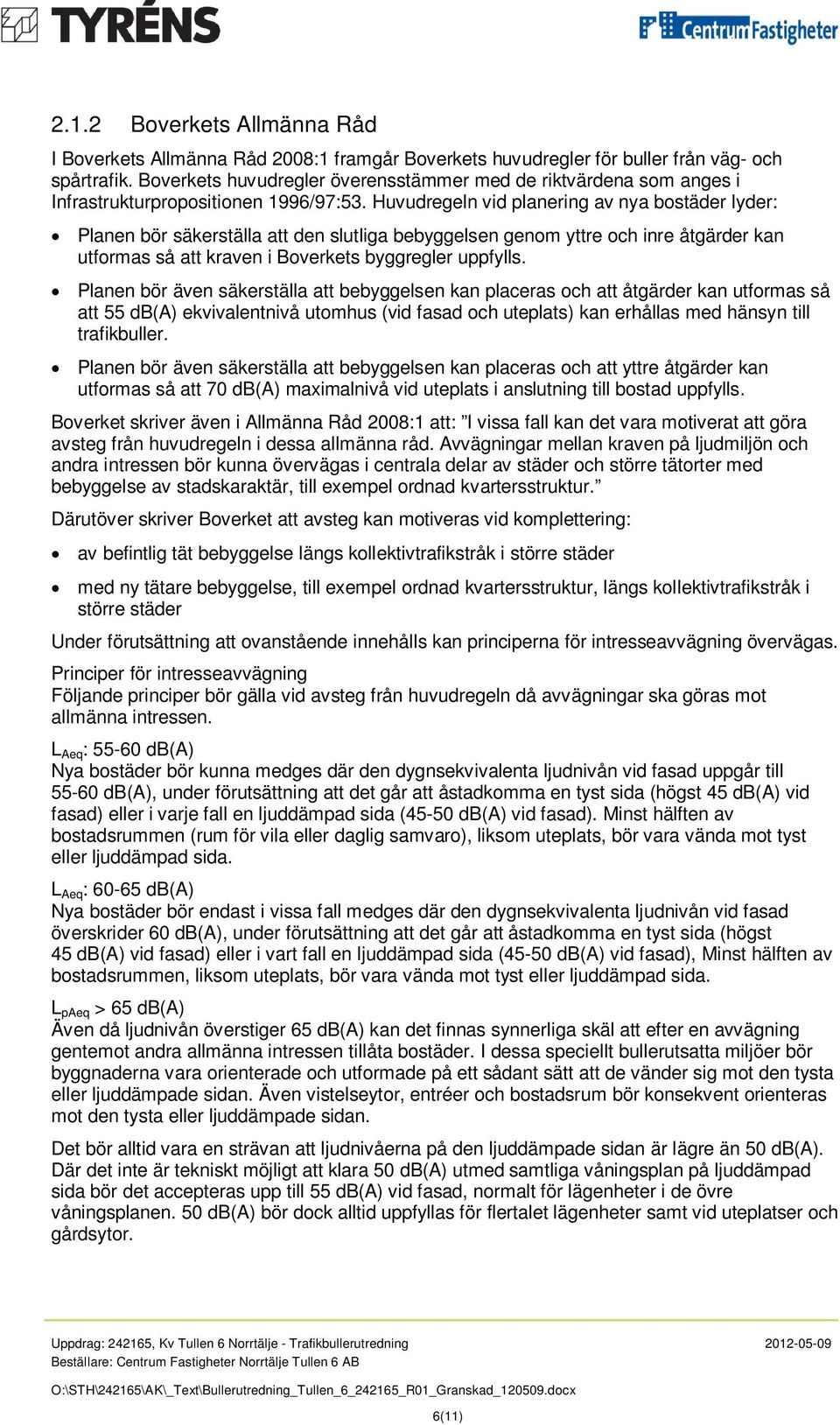 Huvudregeln vid planering av nya bostäder lyder: Planen bör säkerställa att den slutliga bebyggelsen genom yttre och inre åtgärder kan utformas så att kraven i Boverkets byggregler uppfylls.