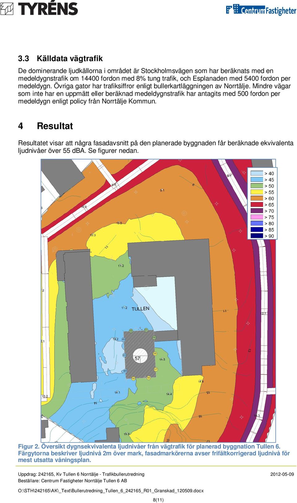 Mindre vägar som inte har en uppmätt eller beräknad medeldygnstrafik har antagits med 500 fordon per medeldygn enligt policy från Norrtälje Kommun.