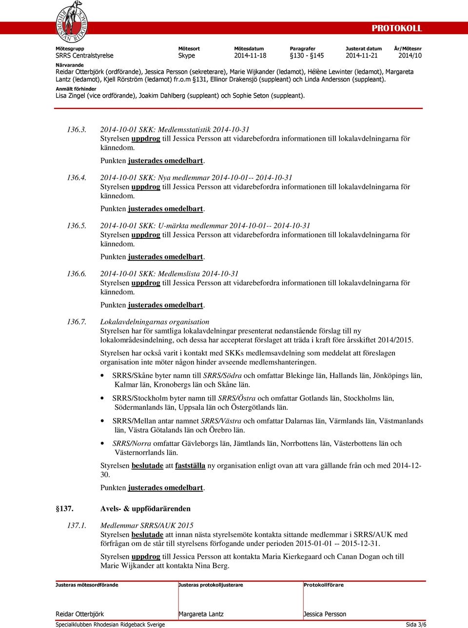 6. 2014-10-01 SKK: Medlemslista 2014-10-31 Styrelsen uppdrog till att vidarebefordra informationen till lokalavdelningarna för 136.7.