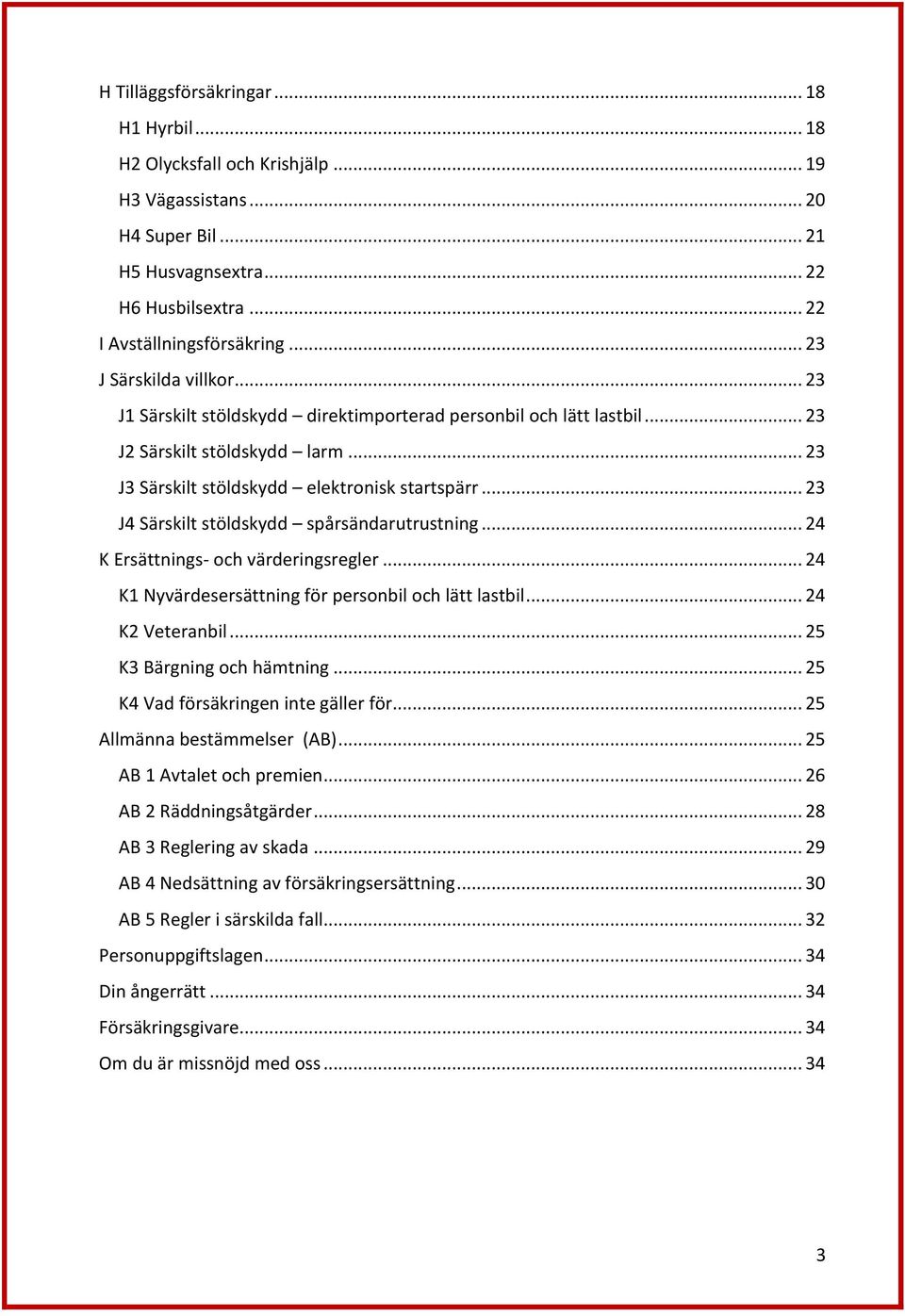 .. 23 J4 Särskilt stöldskydd spårsändarutrustning... 24 K Ersättnings- och värderingsregler... 24 K1 Nyvärdesersättning för personbil och lätt lastbil... 24 K2 Veteranbil... 25 K3 Bärgning och hämtning.