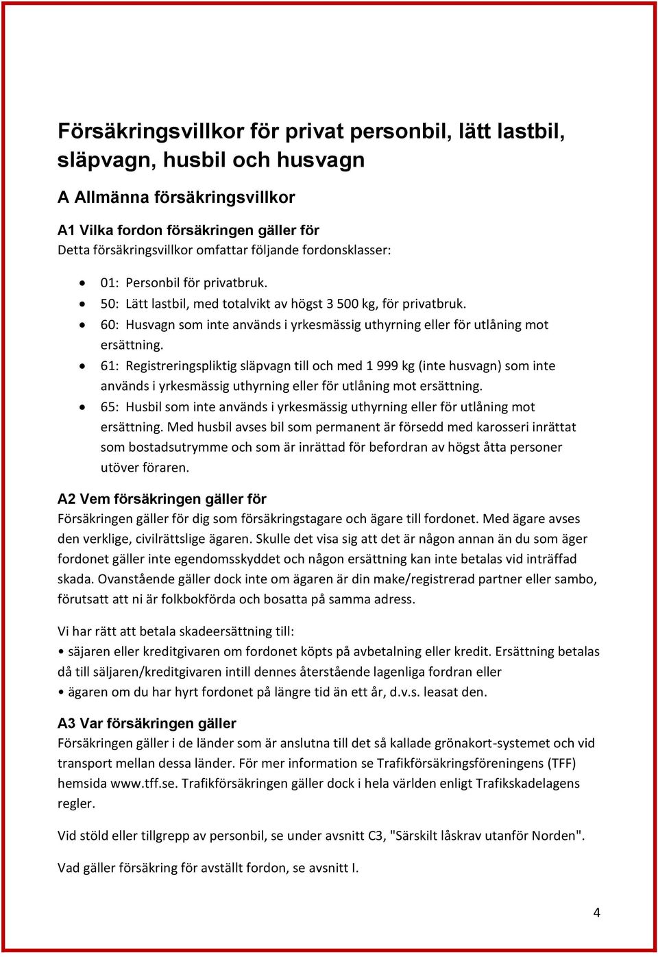 61: Registreringspliktig släpvagn till och med 1 999 kg (inte husvagn) som inte används i yrkesmässig uthyrning eller för utlåning mot ersättning.