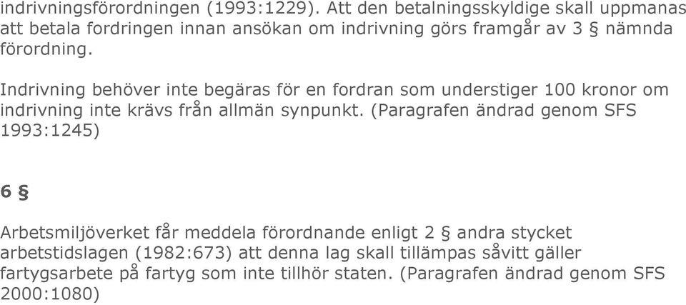 Indrivning behöver inte begäras för en fordran som understiger 100 kronor om indrivning inte krävs från allmän synpunkt.