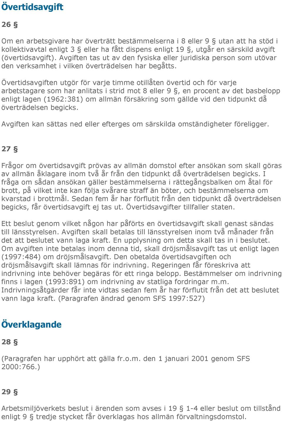 Övertidsavgiften utgör för varje timme otillåten övertid och för varje arbetstagare som har anlitats i strid mot 8 eller 9, en procent av det basbelopp enligt lagen (1962:381) om allmän försäkring