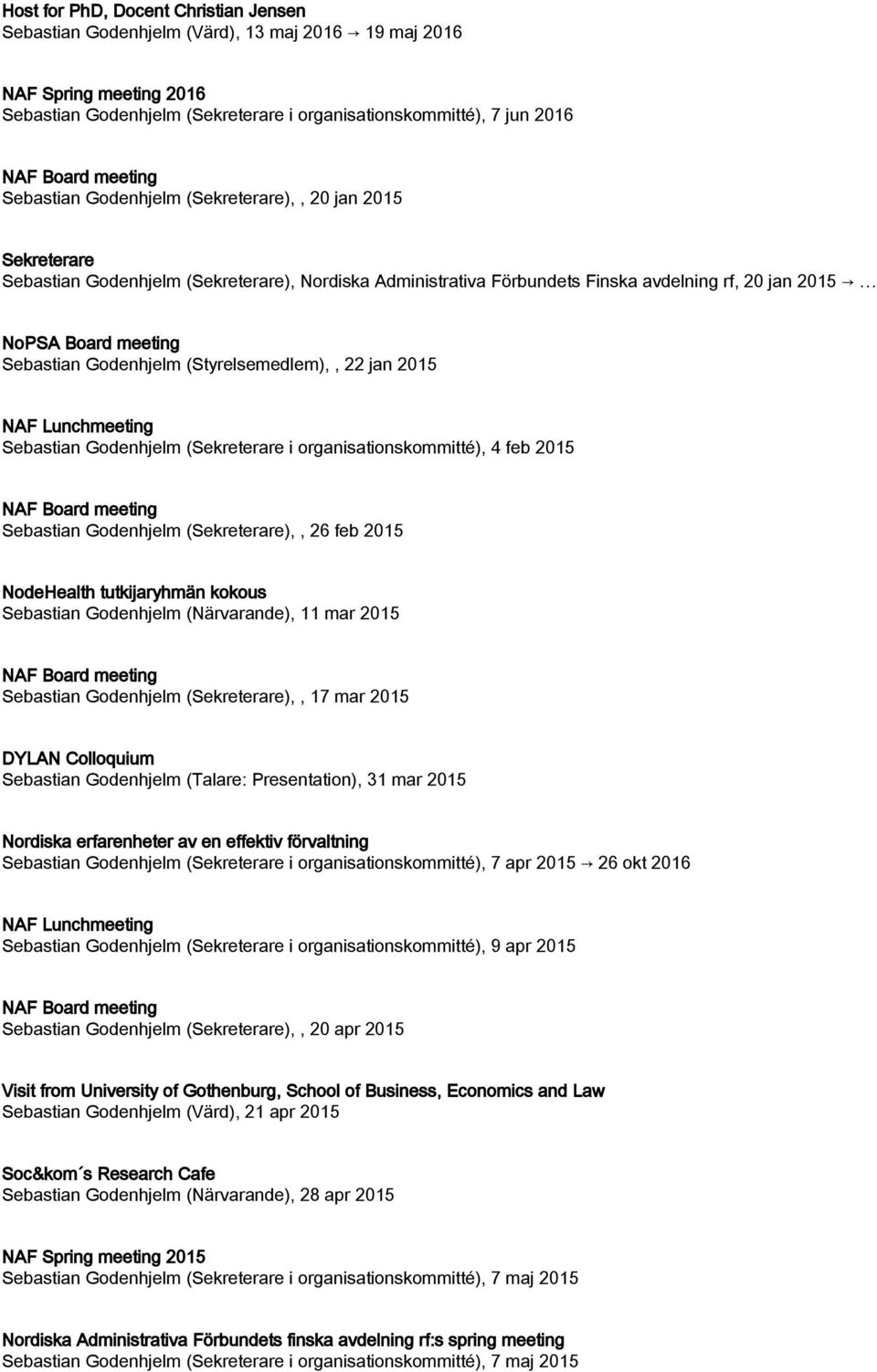 (Styrelsemedlem),, 22 jan 2015 NAF Lunchmeeting Sebastian Godenhjelm (Sekreterare i organisationskommitté), 4 feb 2015 Sebastian Godenhjelm (Sekreterare),, 26 feb 2015 NodeHealth tutkijaryhmän kokous