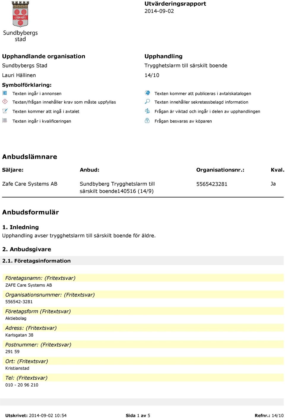 är viktad och ingår i delen av upphandlingen Frågan besvaras av köparen Anbudslämnare Säljare: Anbud: Organisationsnr.: Kval.