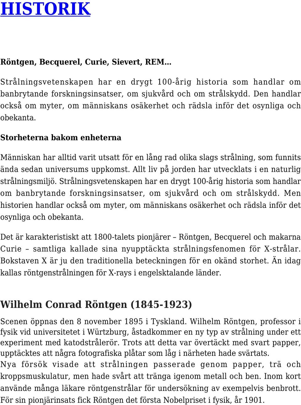 Storheterna bakom enheterna Människan har alltid varit utsatt för en lång rad olika slags strålning, som funnits ända sedan universums uppkomst.