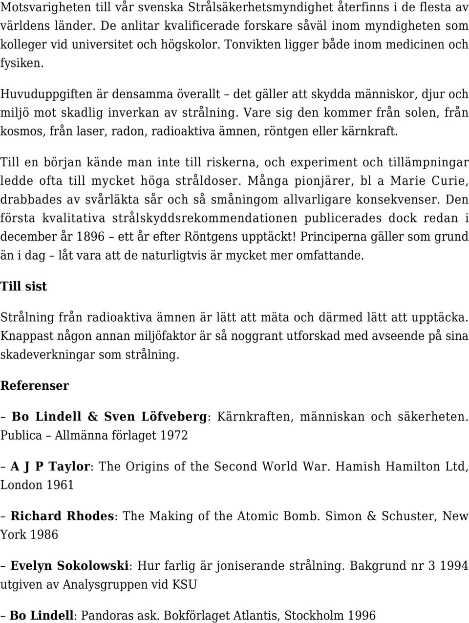 Vare sig den kommer från solen, från kosmos, från laser, radon, radioaktiva ämnen, röntgen eller kärnkraft.