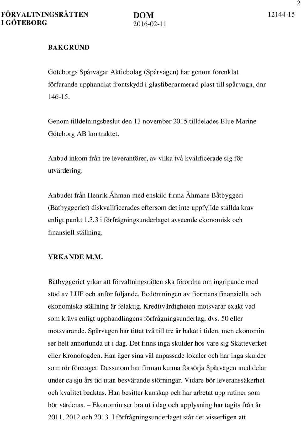 Anbudet från Henrik Åhman med enskild firma Åhmans Båtbyggeri (Båtbyggeriet) diskvalificerades eftersom det inte uppfyllde ställda krav enligt punkt 1.3.