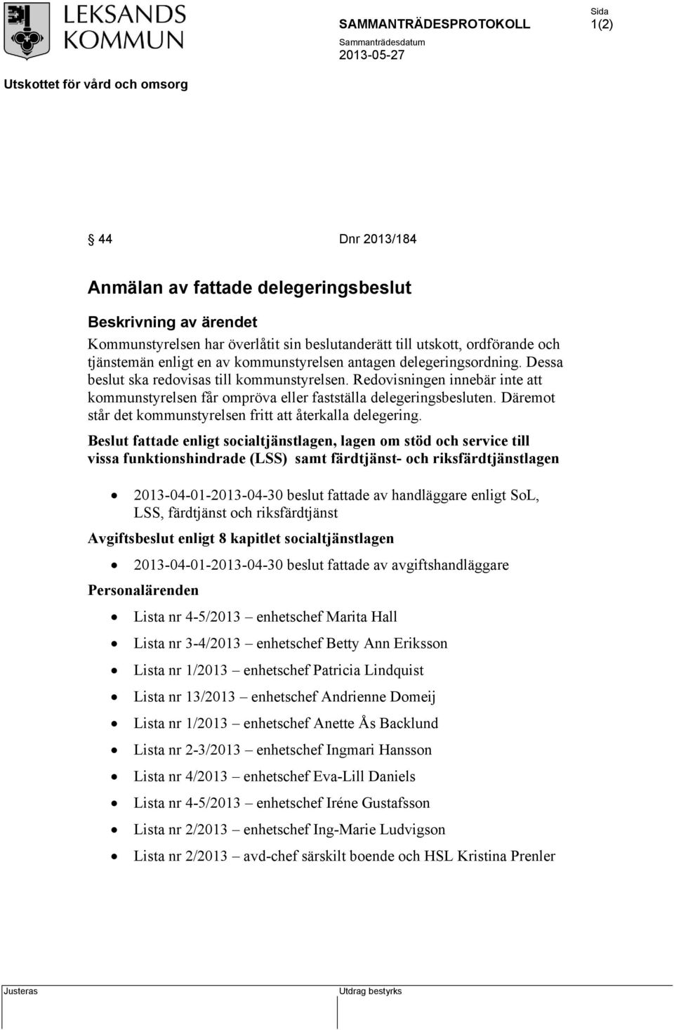 Däremot står det kommunstyrelsen fritt att återkalla delegering.