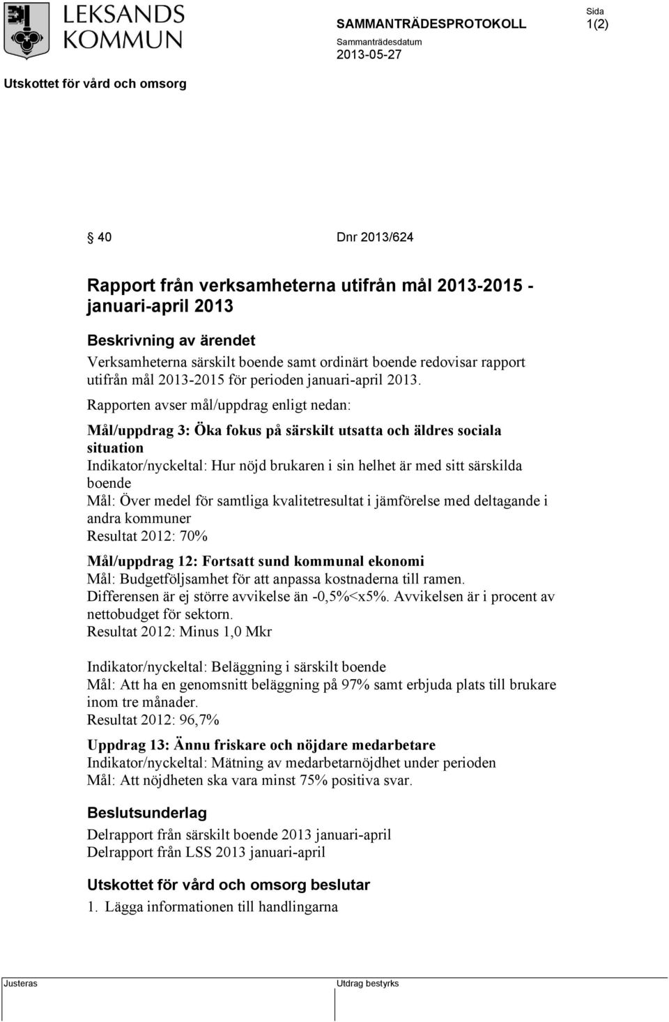 Rapporten avser mål/uppdrag enligt nedan: Mål/uppdrag 3: Öka fokus på särskilt utsatta och äldres sociala situation Indikator/nyckeltal: Hur nöjd brukaren i sin helhet är med sitt särskilda boende