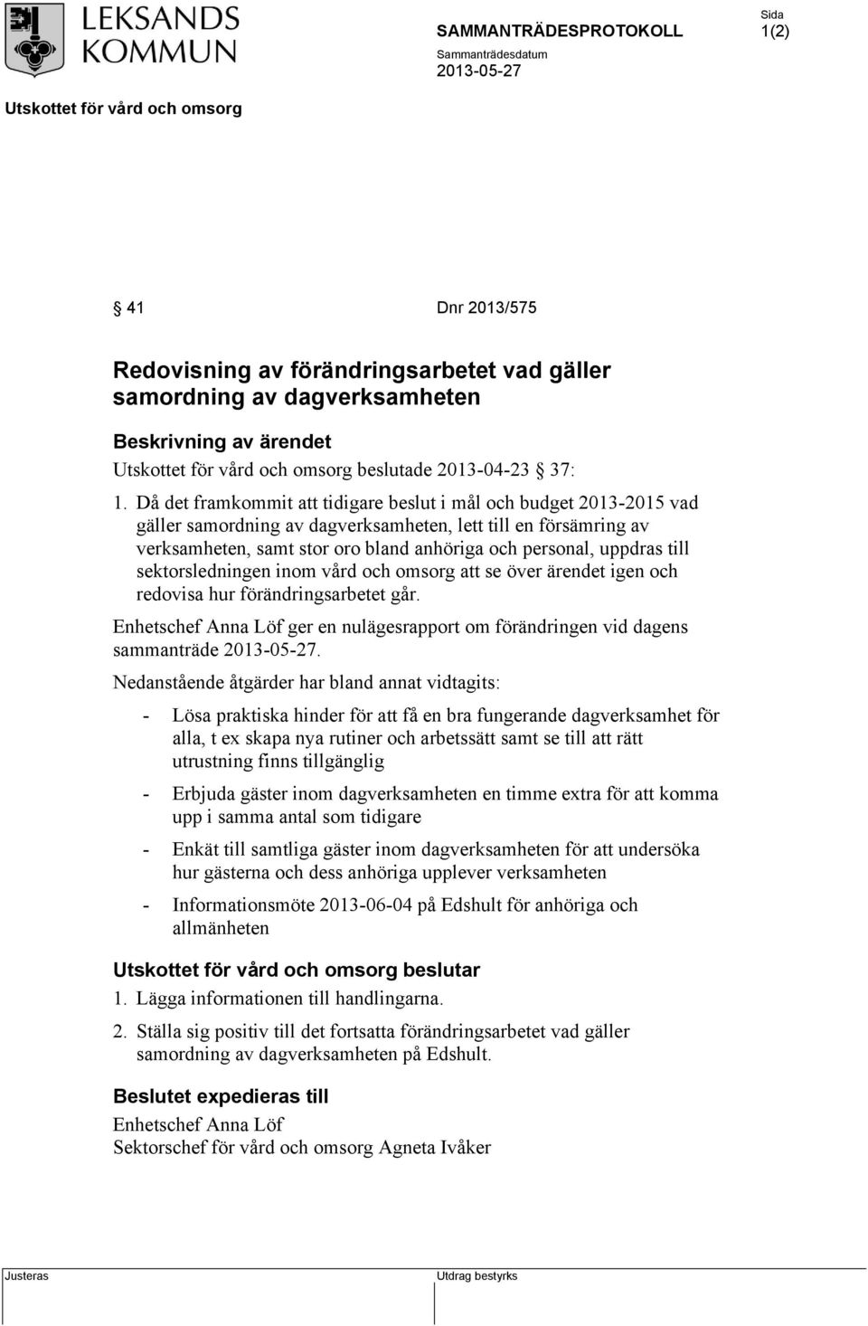 till sektorsledningen inom vård och omsorg att se över ärendet igen och redovisa hur förändringsarbetet går. Enhetschef Anna Löf ger en nulägesrapport om förändringen vid dagens sammanträde.