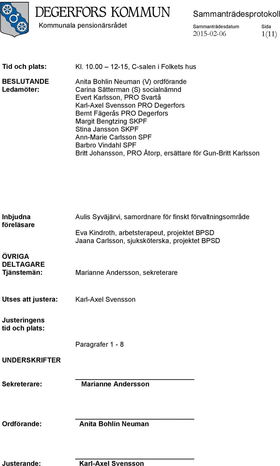 Bengtzing SKPF Stina Jansson SKPF Ann-Marie Carlsson SPF Barbro Vindahl SPF Britt Johansson, PRO Åtorp, ersättare för Gun-Britt Karlsson Inbjudna föreläsare ÖVRIGA DELTAGARE Tjänstemän: Aulis