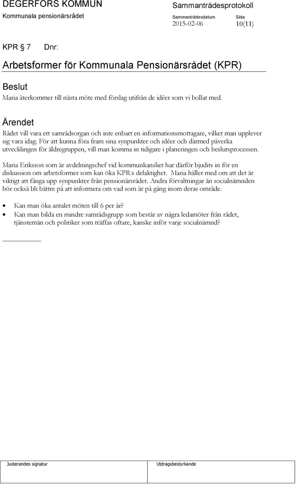 För att kunna föra fram sina synpunkter och idéer och därmed påverka utvecklingen för äldregruppen, vill man komma in tidigare i planeringen och beslutsprocessen.