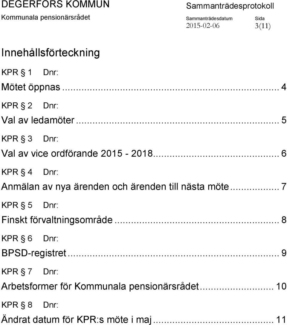 .. 6 KPR 4 Anmälan av nya ärenden och ärenden till nästa möte.