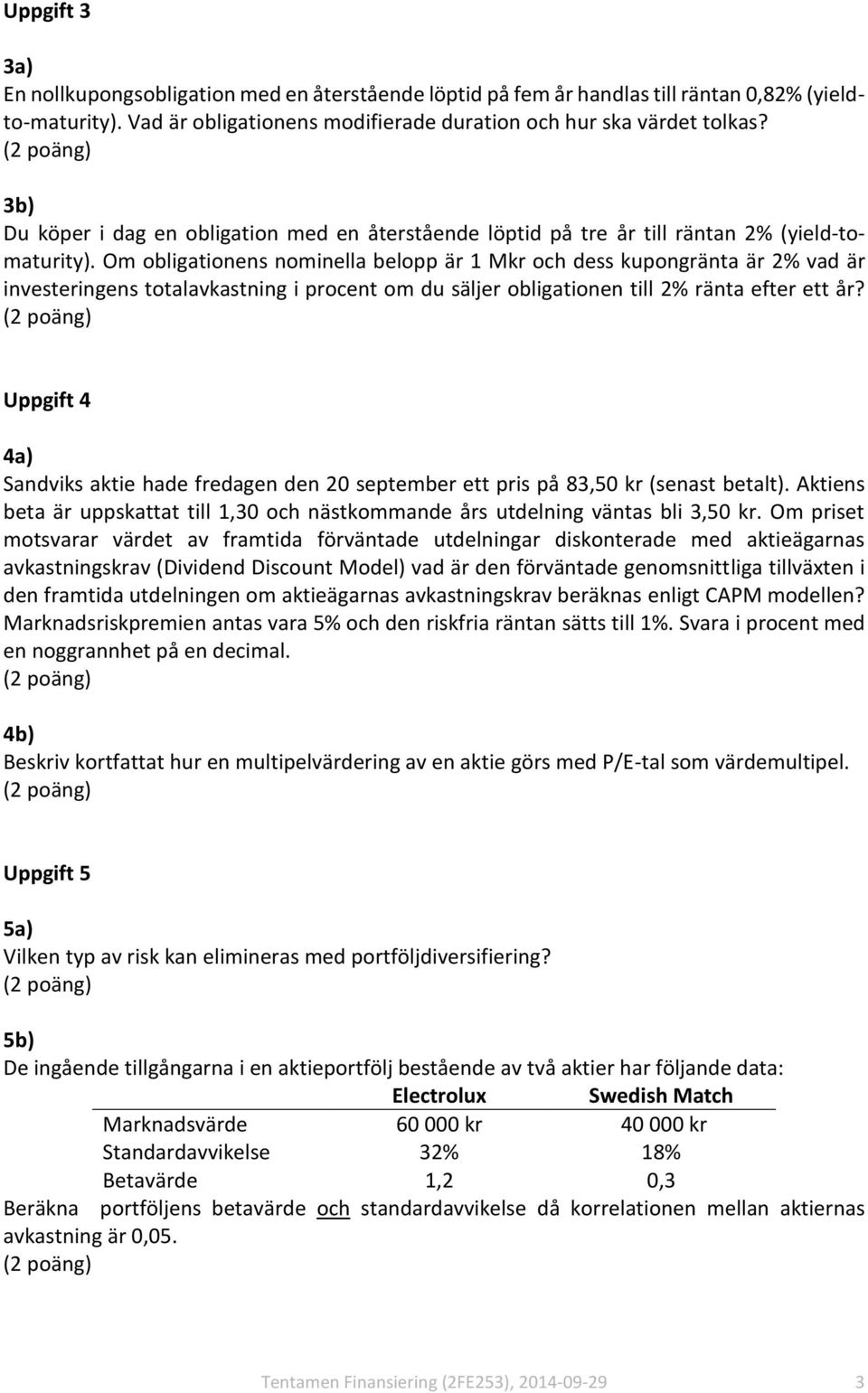 Om obligationens nominella belopp är 1 Mkr och dess kupongränta är 2% vad är investeringens totalavkastning i procent om du säljer obligationen till 2% ränta efter ett år?