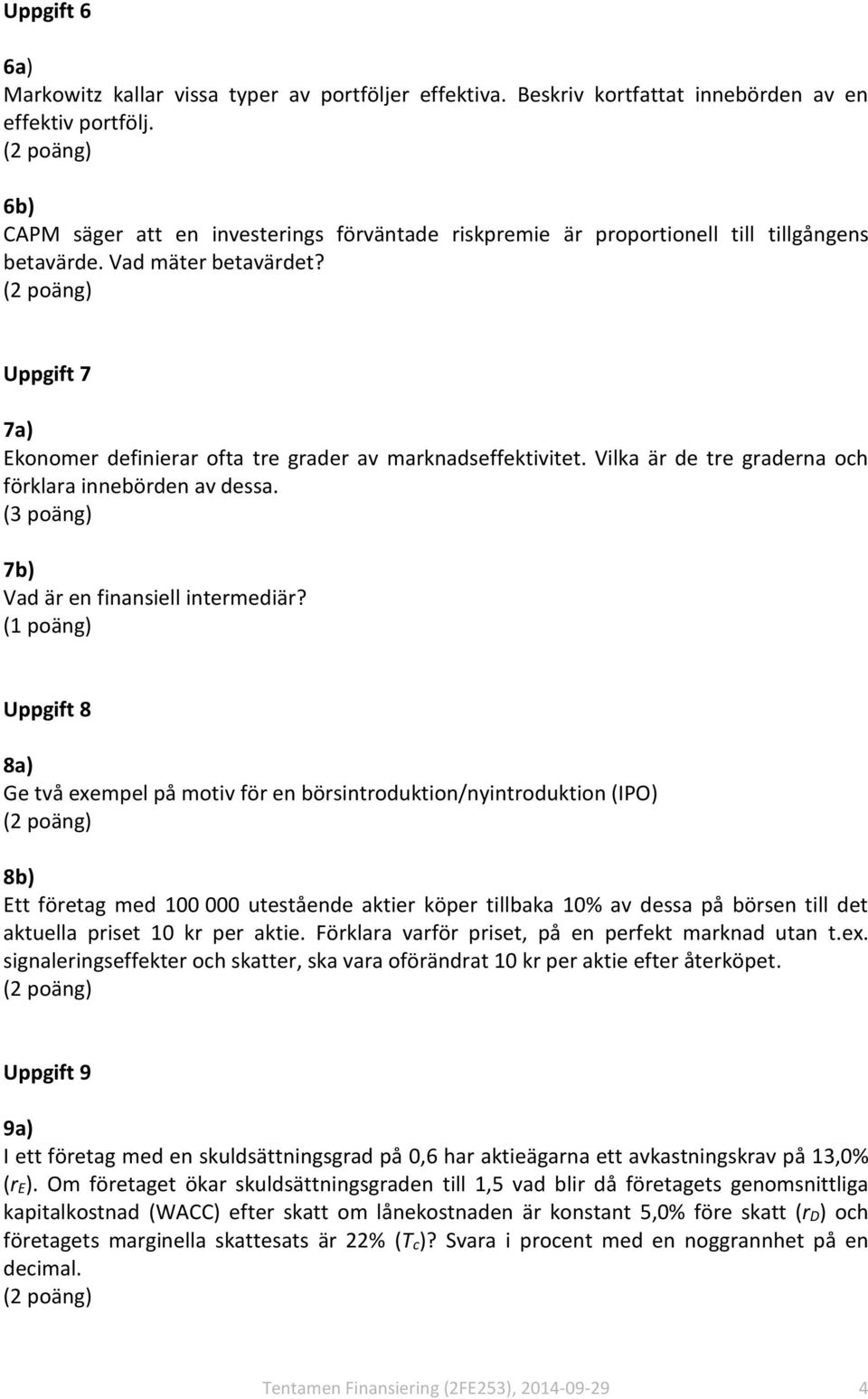 Vilka är de tre graderna och förklara innebörden av dessa. (3 poäng) 7b) Vad är en finansiell intermediär?