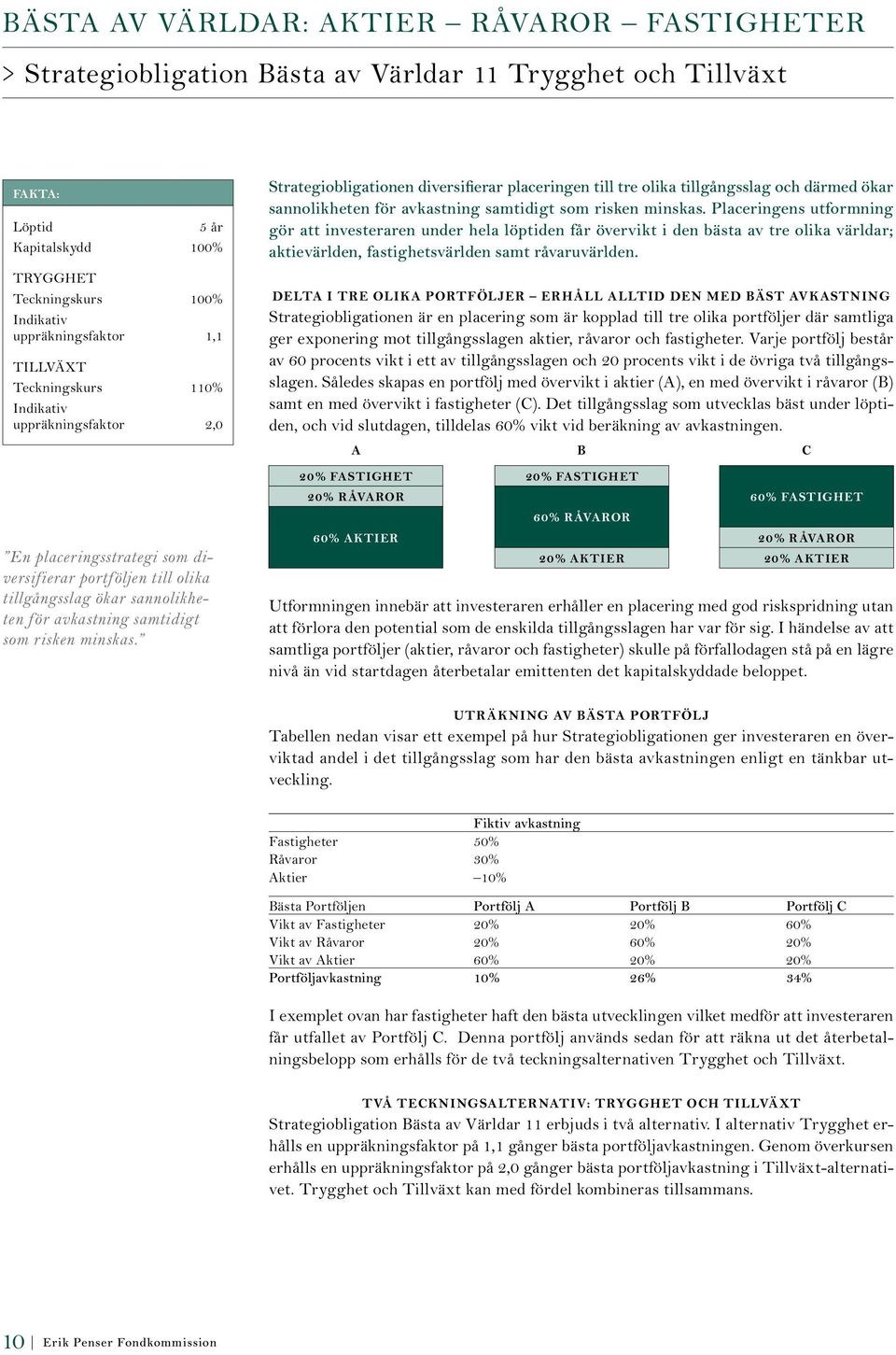 samtidigt som risken minskas. Strategiobligationen diversifierar placeringen till tre olika tillgångsslag och därmed ökar sannolikheten för avkastning samtidigt som risken minskas.