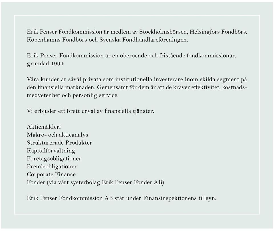 Våra kunder är såväl privata som institutionella investerare inom skilda segment på den finansiella marknaden.