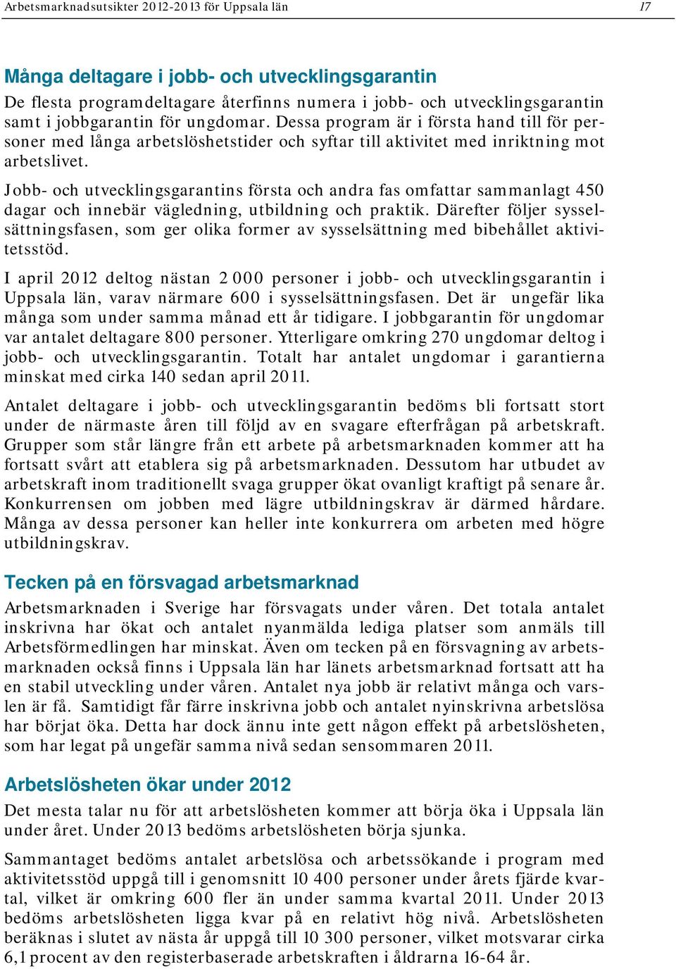 Jobb- och utvecklingsgarantins första och andra fas omfattar sammanlagt 45 dagar och innebär vägledning, utbildning och praktik.
