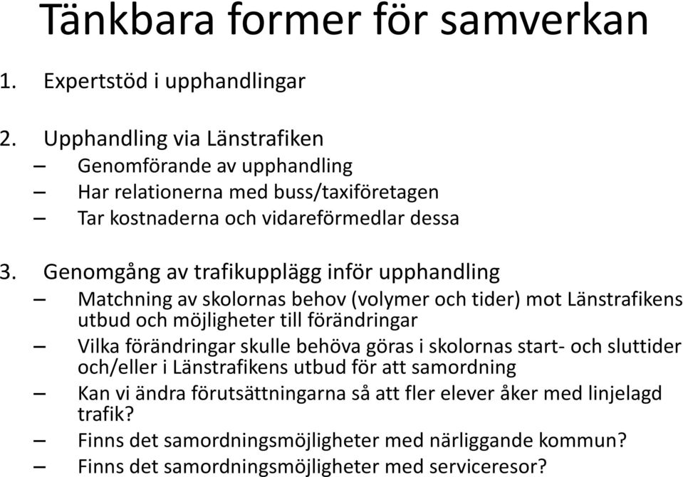 Genomgång av trafikupplägg inför upphandling Matchning av skolornas behov (volymer och tider) mot Länstrafikens utbud och möjligheter till förändringar Vilka