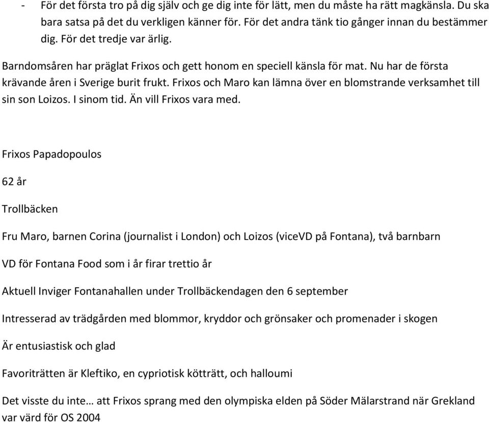 Frixos och Maro kan lämna över en blomstrande verksamhet till sin son Loizos. I sinom tid. Än vill Frixos vara med.