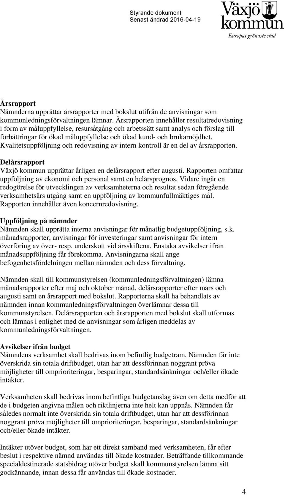 Kvalitetsuppföljning och redovisning av intern kontroll är en del av årsrapporten. Delårsrapport Växjö kommun upprättar årligen en delårsrapport efter augusti.