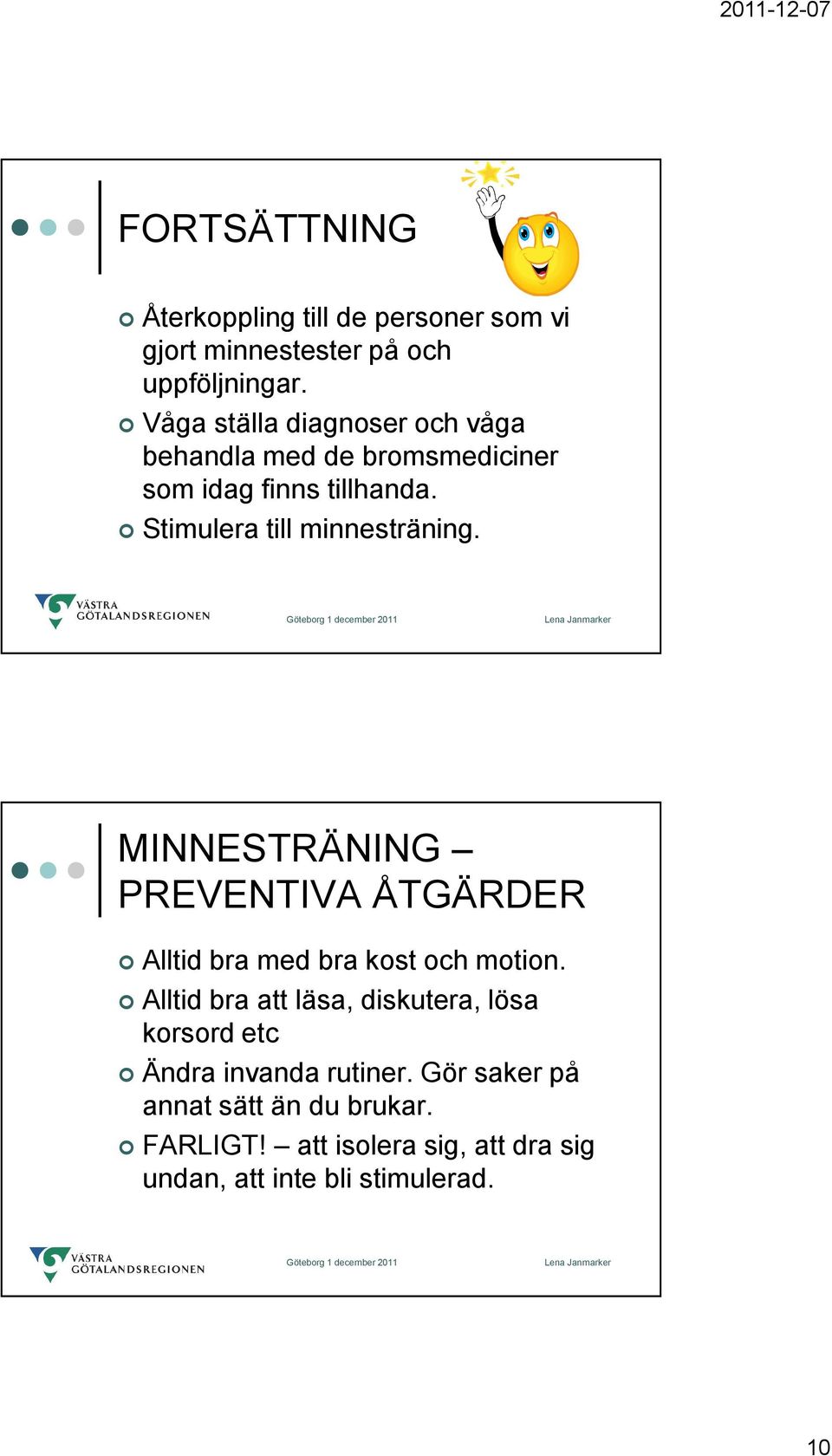 Stimulera till minnesträning. MINNESTRÄNING PREVENTIVA ÅTGÄRDER Alltid bra med bra kost och motion.