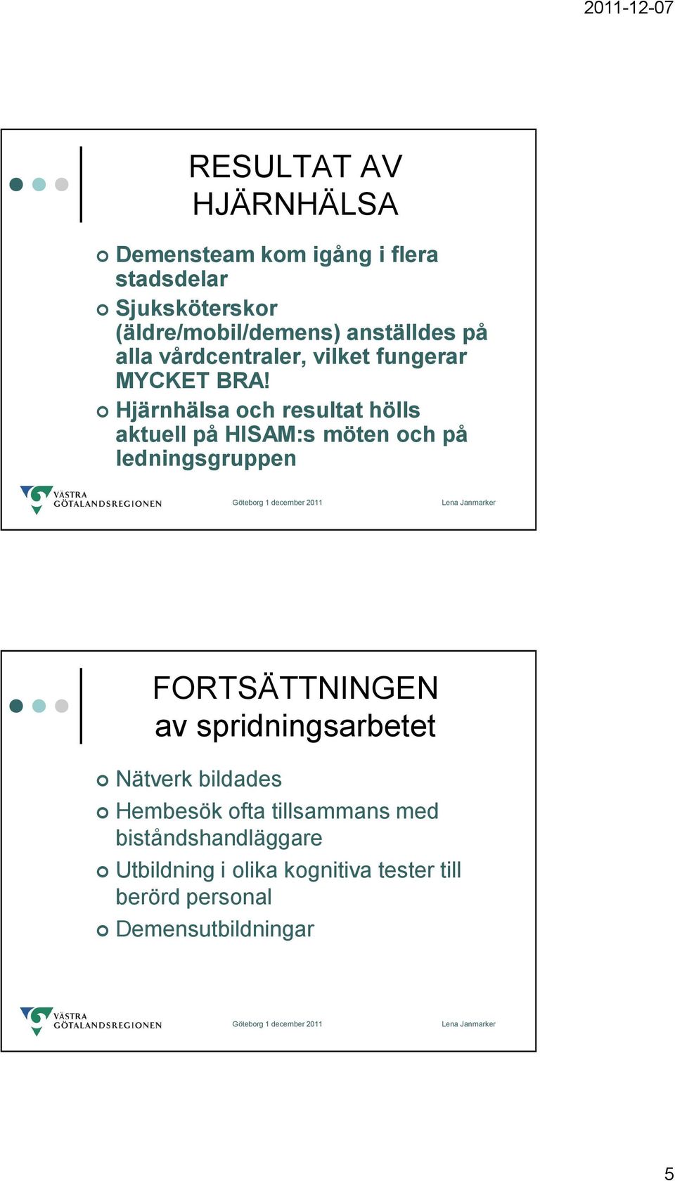 Hjärnhälsa och resultat hölls aktuell på HISAM:s möten och på ledningsgruppen FORTSÄTTNINGEN av