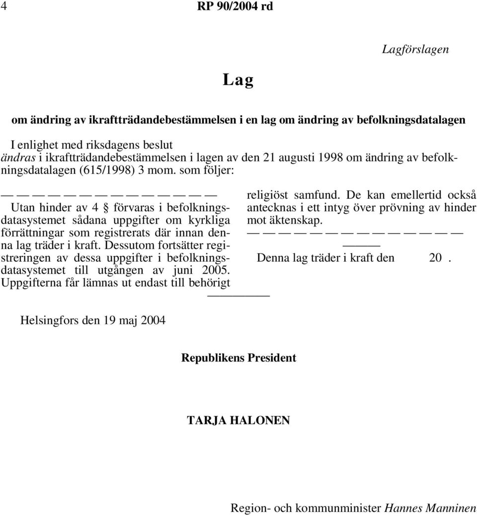 Dessutom fortsätter registreringen av dessa uppgifter i befolkningsdatasystemet till utgången av juni 2005.