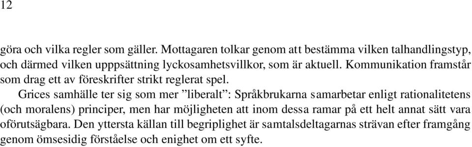 Kommunikation framstår som drag ett av föreskrifter strikt reglerat spel.