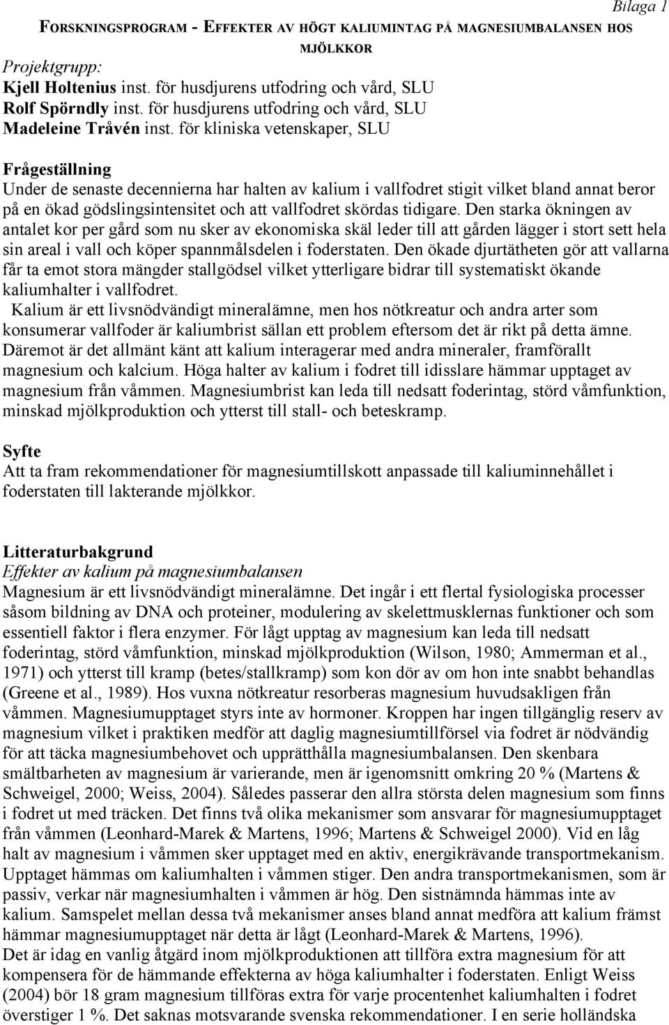 för kliniska vetenskaper, SLU Bilaga 1 Frågeställning Under de senaste decennierna har halten av kalium i vallfodret stigit vilket bland annat beror på en ökad gödslingsintensitet och att vallfodret